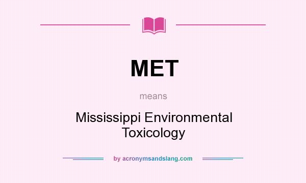 What does MET mean? It stands for Mississippi Environmental Toxicology
