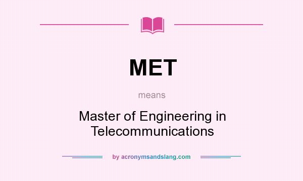 What does MET mean? It stands for Master of Engineering in Telecommunications