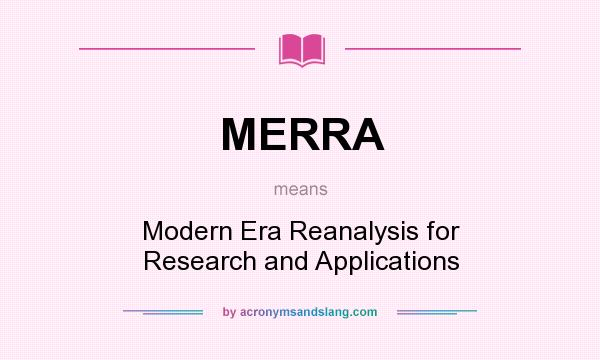 What does MERRA mean? It stands for Modern Era Reanalysis for Research and Applications