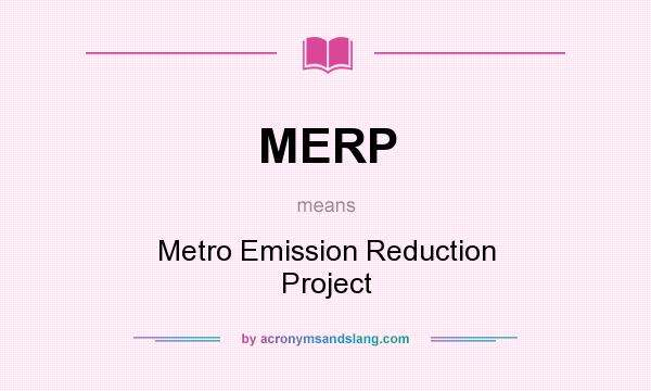 What does MERP mean? It stands for Metro Emission Reduction Project