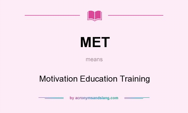 What does MET mean? It stands for Motivation Education Training