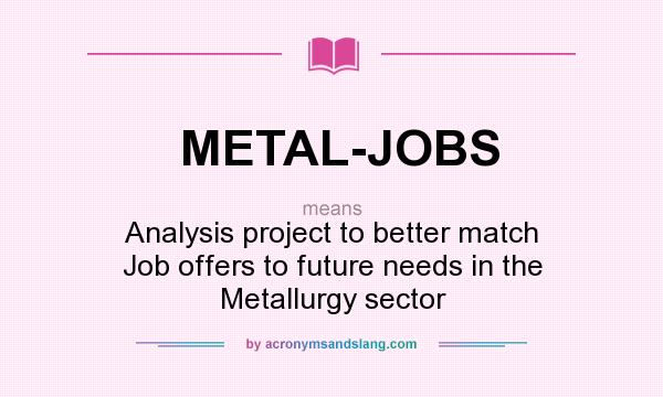 What does METAL-JOBS mean? It stands for Analysis project to better match Job offers to future needs in the Metallurgy sector