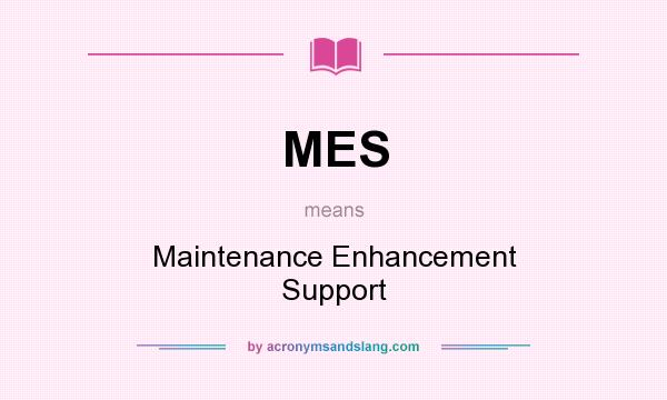 What does MES mean? It stands for Maintenance Enhancement Support