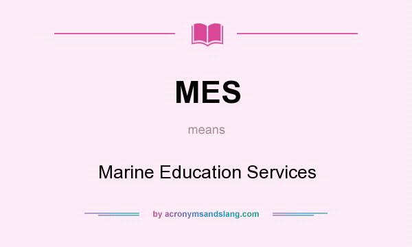 What does MES mean? It stands for Marine Education Services