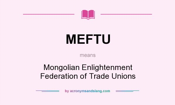 What does MEFTU mean? It stands for Mongolian Enlightenment Federation of Trade Unions