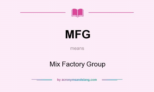 What does MFG mean? It stands for Mix Factory Group