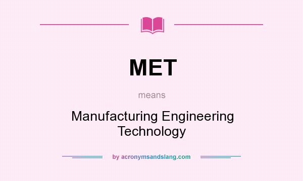 What does MET mean? It stands for Manufacturing Engineering Technology
