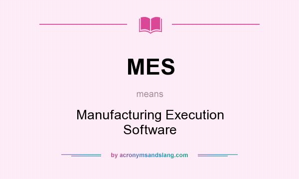 What does MES mean? It stands for Manufacturing Execution Software