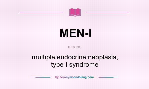 What does MEN-I mean? It stands for multiple endocrine neoplasia, type-I syndrome