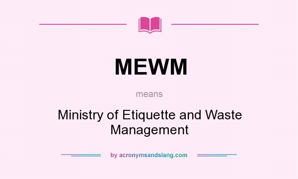 What does MEWM mean? It stands for Ministry of Etiquette and Waste Management