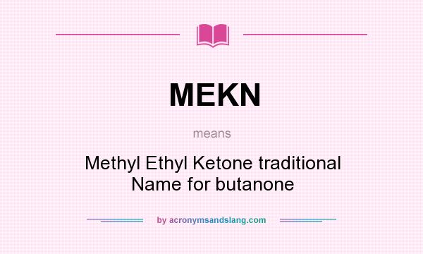 What does MEKN mean? It stands for Methyl Ethyl Ketone traditional Name for butanone