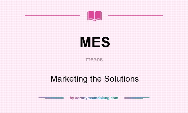 What does MES mean? It stands for Marketing the Solutions