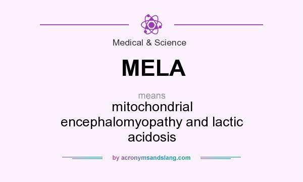 What does MELA mean? It stands for mitochondrial encephalomyopathy and lactic acidosis
