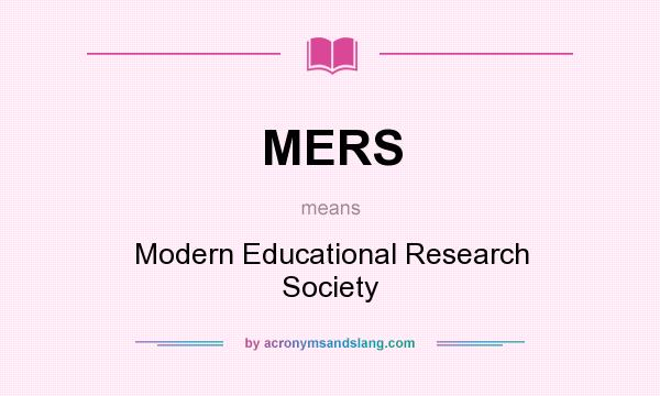What does MERS mean? It stands for Modern Educational Research Society