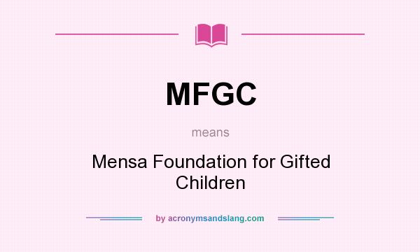 What does MFGC mean? It stands for Mensa Foundation for Gifted Children