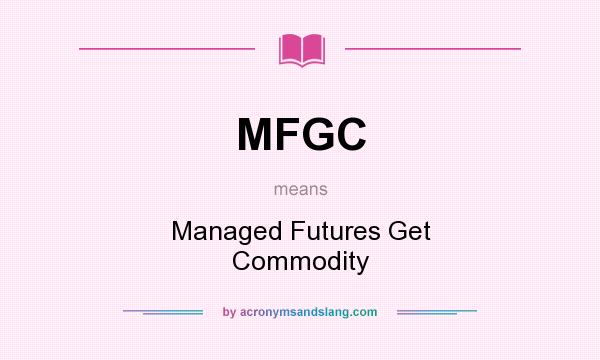 What does MFGC mean? It stands for Managed Futures Get Commodity