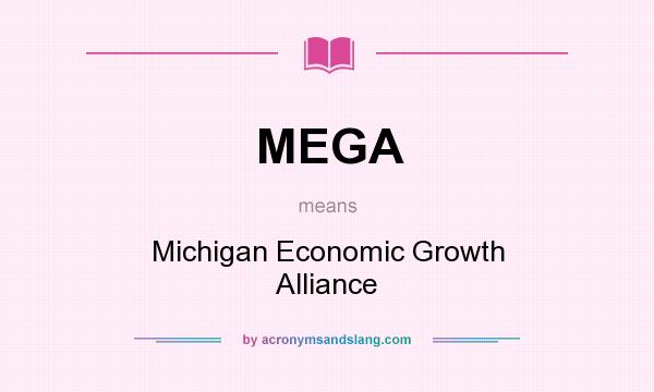 What does MEGA mean? It stands for Michigan Economic Growth Alliance