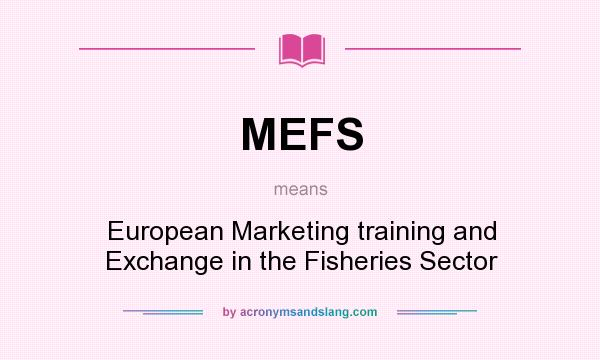What does MEFS mean? It stands for European Marketing training and Exchange in the Fisheries Sector