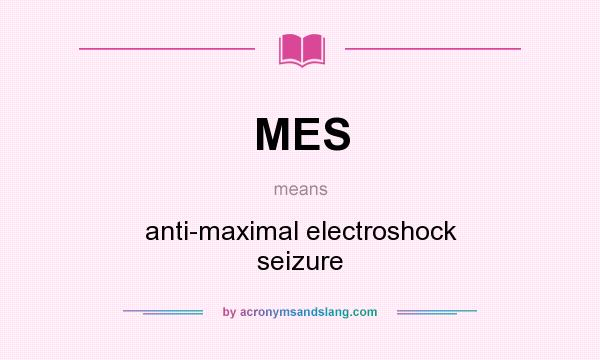 What does MES mean? It stands for anti-maximal electroshock seizure
