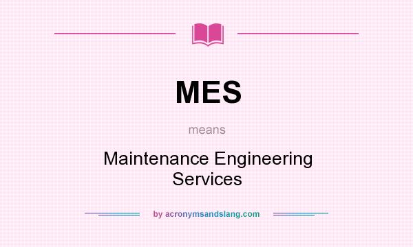 What does MES mean? It stands for Maintenance Engineering Services