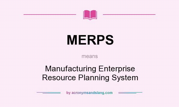 What does MERPS mean? It stands for Manufacturing Enterprise Resource Planning System
