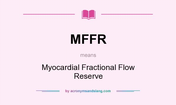 What does MFFR mean? It stands for Myocardial Fractional Flow Reserve