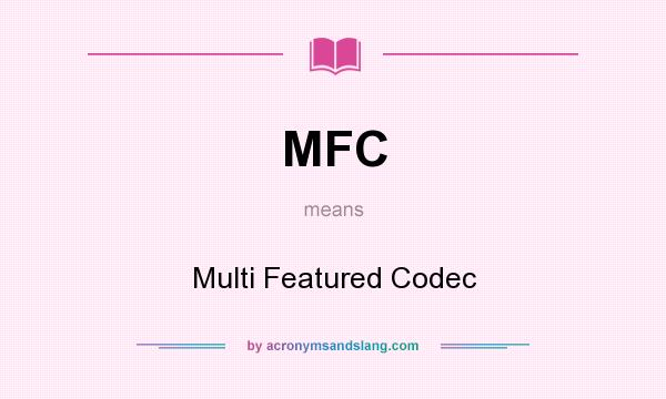 What does MFC mean? It stands for Multi Featured Codec