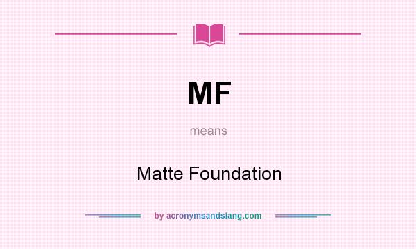 What does MF mean? It stands for Matte Foundation