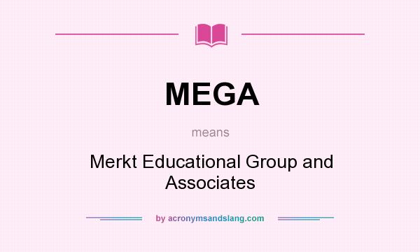 What does MEGA mean? It stands for Merkt Educational Group and Associates