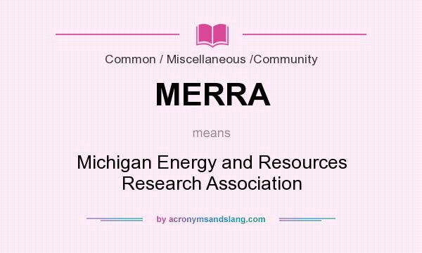What does MERRA mean? It stands for Michigan Energy and Resources Research Association