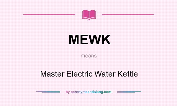 What does MEWK mean? It stands for Master Electric Water Kettle