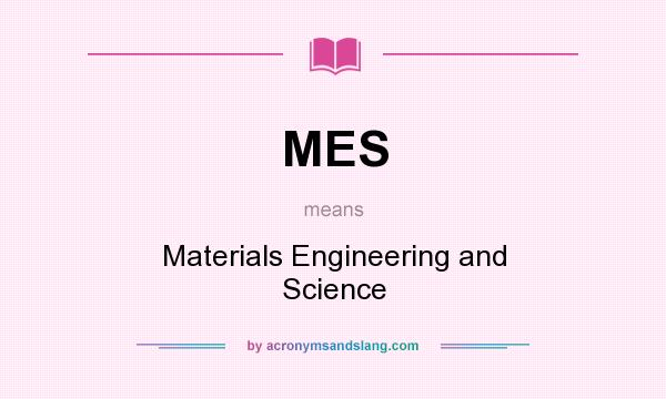 What does MES mean? It stands for Materials Engineering and Science