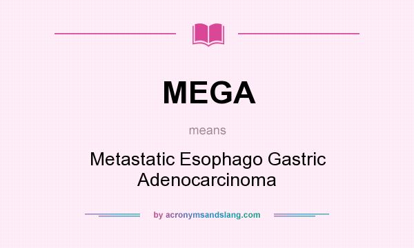 What does MEGA mean? It stands for Metastatic Esophago Gastric Adenocarcinoma