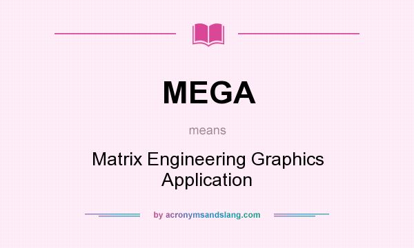 What does MEGA mean? It stands for Matrix Engineering Graphics Application