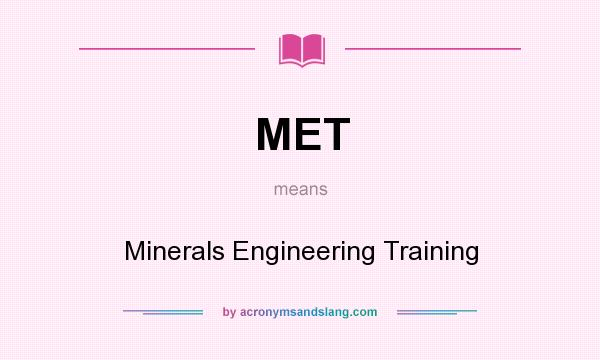 What does MET mean? It stands for Minerals Engineering Training