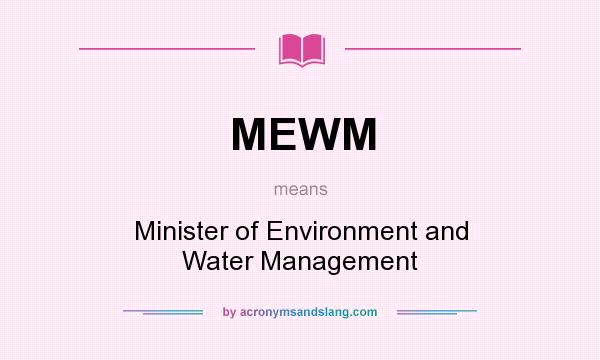What does MEWM mean? It stands for Minister of Environment and Water Management