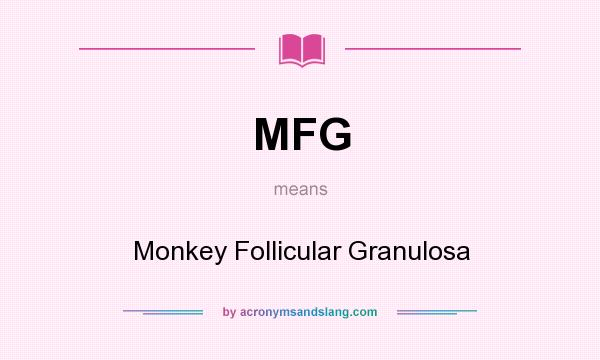 What does MFG mean? It stands for Monkey Follicular Granulosa