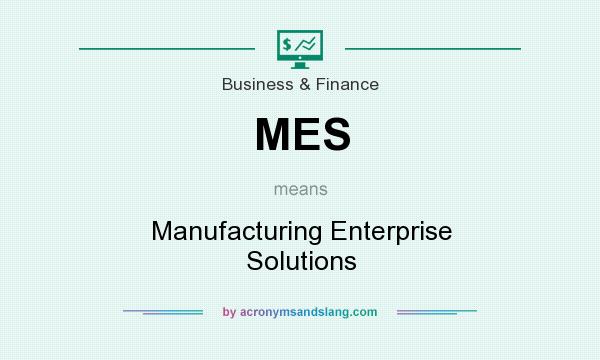 What does MES mean? It stands for Manufacturing Enterprise Solutions