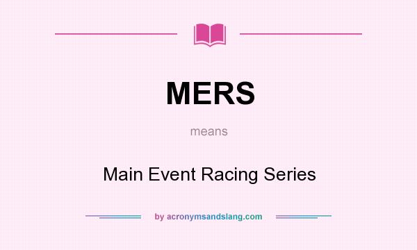 What does MERS mean? It stands for Main Event Racing Series
