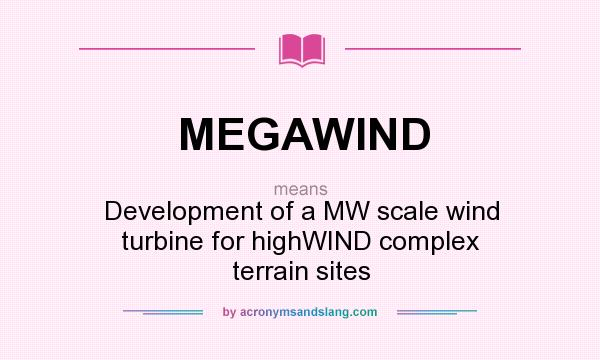 What does MEGAWIND mean? It stands for Development of a MW scale wind turbine for highWIND complex terrain sites