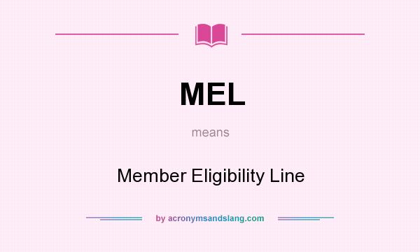 What does MEL mean? It stands for Member Eligibility Line