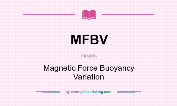 What does MFBV mean? It stands for Magnetic Force Buoyancy Variation