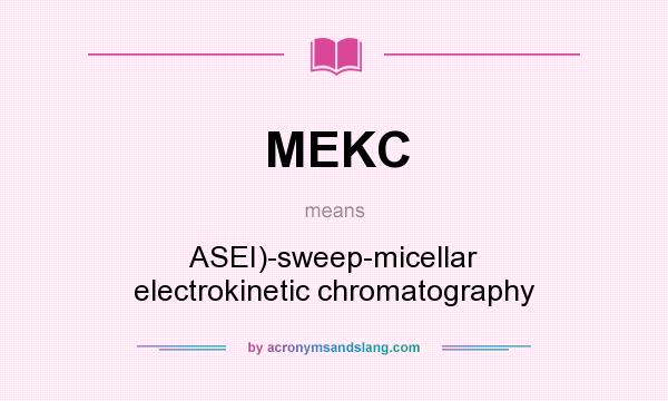 What does MEKC mean? It stands for ASEI)-sweep-micellar electrokinetic chromatography