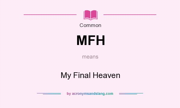 What does MFH mean? It stands for My Final Heaven