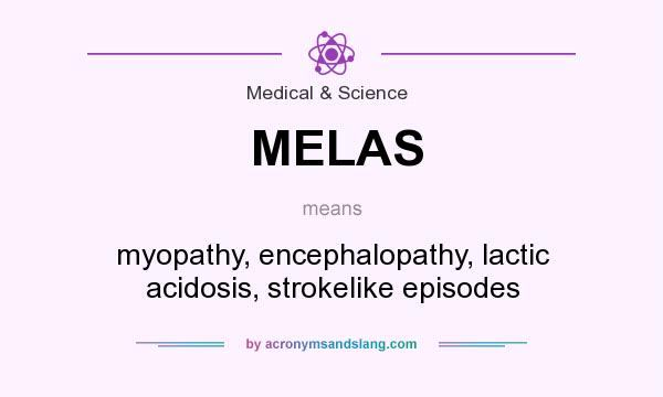 What does MELAS mean? It stands for myopathy, encephalopathy, lactic acidosis, strokelike episodes
