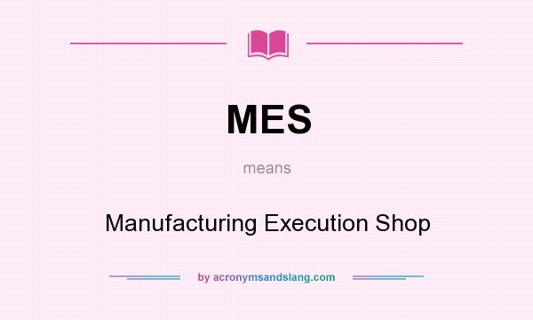 What does MES mean? It stands for Manufacturing Execution Shop
