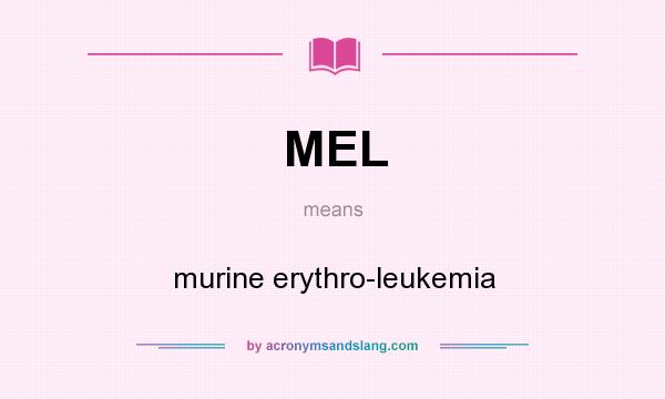 What does MEL mean? It stands for murine erythro-leukemia