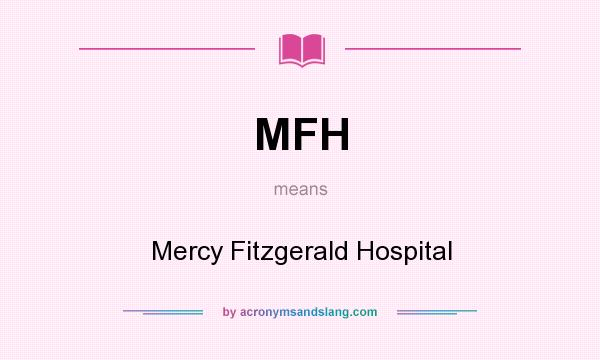 What does MFH mean? It stands for Mercy Fitzgerald Hospital