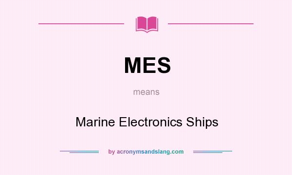 What does MES mean? It stands for Marine Electronics Ships