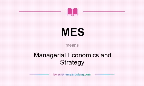 What does MES mean? It stands for Managerial Economics and Strategy